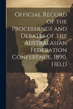 Official Record of the Proceedings and Debates of the Australasian Federation Conference, 1890, Held - Anonymous
