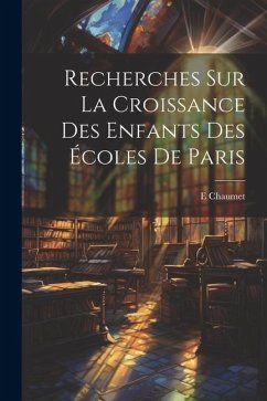 Recherches Sur La Croissance Des Enfants Des Écoles De Paris - Chaumet, E.