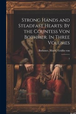 Strong Hands and Steadfast Hearts: By the Countess von Bothmer. In Three Volumes: 1 - Bothmer, Marie