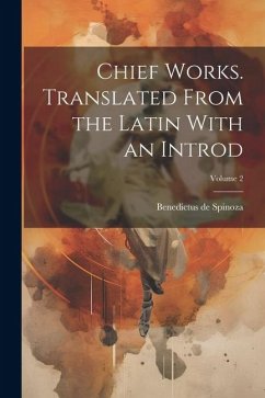Chief Works. Translated From the Latin With an Introd; Volume 2 - Spinoza, Benedictus De