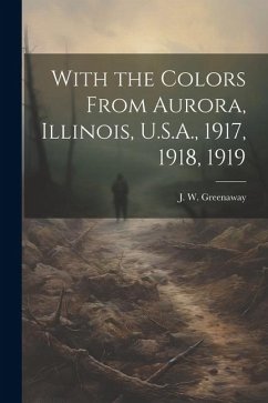 With the Colors From Aurora, Illinois, U.S.A., 1917, 1918, 1919 - Greenaway, J. W.