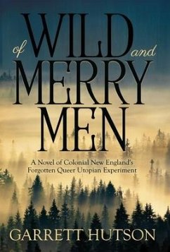 Of Wild and Merry Men: A Novel of Colonial New England's Forgotten Queer Utopian Experiment - Hutson, Garrett