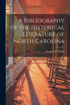 A Bibliography of the Historical Literature of North Carolina - Weeks, Stephen B.
