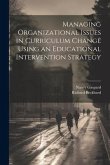 Managing Organizational Issues in Curriculum Change Using an Educational Intervention Strategy