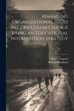 Managing Organizational Issues in Curriculum Change Using an Educational Intervention Strategy - Beckhard, Richard; Gaspard, Nancy