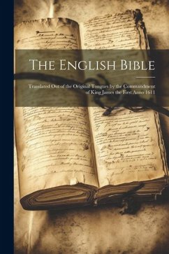 The English Bible: Translated out of the Original Tongues by the Commandment of King James the First Anno 1611 - Anonymous