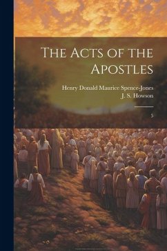 The Acts of the Apostles: 5 - Howson, J. S.; Spence-Jones, Henry Donald Maurice