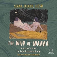 The Way of Inanna: A Heroine's Guide to Living Unapologetically - Licsw
