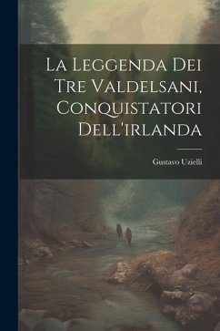 La Leggenda Dei Tre Valdelsani, Conquistatori Dell'irlanda - Uzielli, Gustavo