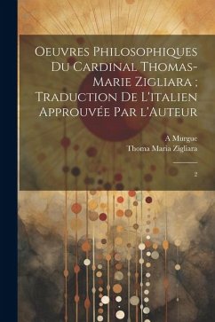 Oeuvres philosophiques du Cardinal Thomas-Marie Zigliara; traduction de l'italien approuvée par l'Auteur: 2 - Zigliara, Thoma Maria; Murgue, A.