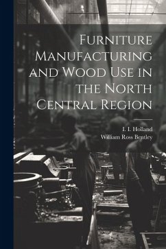 Furniture Manufacturing and Wood use in the North Central Region - Holland, I.; Bentley, William Ross