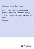 Memoirs of the Court of Marie Antoinette, Queen of France; Being the Historic Memoirs of Madam Campan, First Lady in Waiting to the Queen