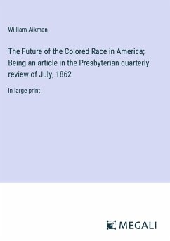 The Future of the Colored Race in America; Being an article in the Presbyterian quarterly review of July, 1862 - Aikman, William