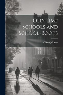 Old-Time Schools and School-Books - Johnson, Clifton