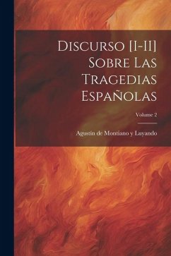 Discurso [I-II] sobre las tragedias españolas; Volume 2 - Montiano Y. Luyando, Agustín de