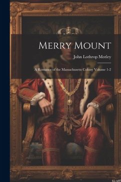 Merry Mount; a Romance of the Massachusetts Colony Volume 1-2 - Motley, John Lothrop