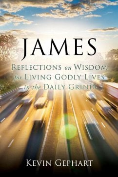 James: Reflections on Wisdom For Living Godly Lives in the Daily Grind - Gephart, Kevin