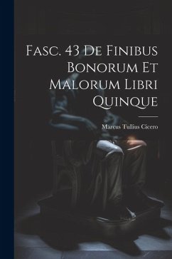 Fasc. 43 De Finibus Bonorum et Malorum Libri Quinque - Cicero, Marcus Tullius