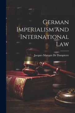 German Imperialism and International Law - De Dampierre, Jacques Marquis