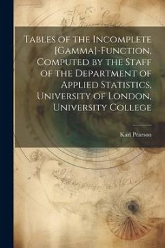 Tables of the Incomplete [gamma]-function, Computed by the Staff of the Department of Applied Statistics, University of London, University College - Pearson, Karl