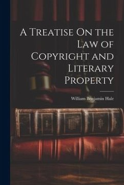A Treatise On the Law of Copyright and Literary Property - Hale, William Benjamin
