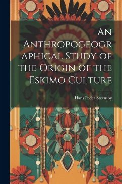 An Anthropogeographical Study of the Origin of the Eskimo Culture - Steensby, Hans Peder