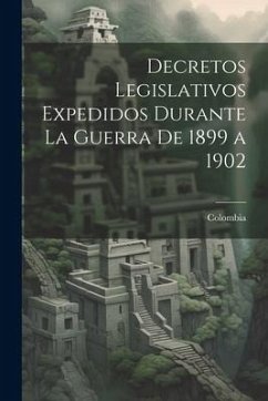 Decretos Legislativos Expedidos Durante La Guerra De 1899 a 1902