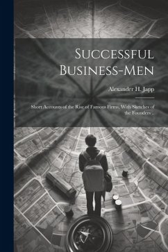 Successful Business-men: Short Accounts of the Rise of Famous Firms, With Sketches of the Founders .. - Japp, Alexander H.