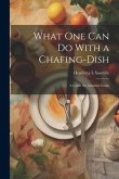 What one can do With a Chafing-dish: A Guide for Amateur Cooks