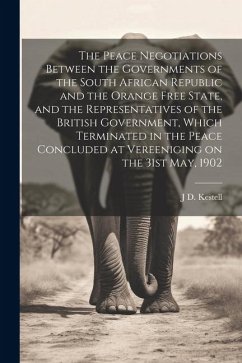 The Peace Negotiations Between the Governments of the South African Republic and the Orange Free State, and the Representatives of the British Governm - Kestell, J. D.