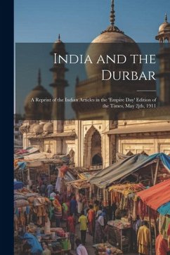 India and the Durbar; a Reprint of the Indian Articles in the 'Empire day' Edition of the Times, May 2jth, 1911 - Anonymous