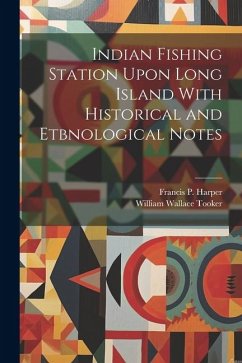 Indian Fishing Station Upon Long Island With Historical and Etbnological Notes - Tooker, William Wallace