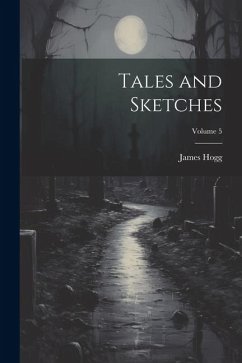 Tales and Sketches; Volume 5 - Hogg, James