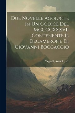 Due novelle aggiunte in un codice del MCCCCXXXVII contenente il Decamerone di Giovanni Boccaccio - [Cappelli, Antonio