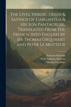 The Lives, Heroic Deeds & Sayings of Gargantua & his son Pantagruel. Translated From the French Into English by Sir Thomas Urquhart and Peter Le Motte - Motteux, Peter Anthony; Rabelais, François; Urquhart, Thomas