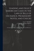 Leading and Select American Cases in the law of Bills of Exchange, Promissory Notes, and Checks; Arranged According to Subjects. With Notes and Refere