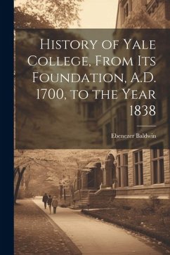 History of Yale College, From its Foundation, A.D. 1700, to the Year 1838 - Baldwin, Ebenezer