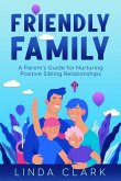 Friendly Family: A Parent's Guide for Nurturing Positive Sibling Relationships