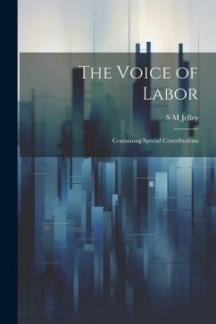 The Voice of Labor; Containing Special Contributions - Jelley, S. M.