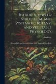 Introduction to Structural and Systematic Botany, and Vegetable Physiology: Being a Fifth and Revised Edition of the Botanical Text-Book