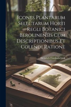 Icones Plantarum Selectarum Horti Regli Botanici Berolinensis Cum Descriptionibus Et Colendi Ratione - Link, Heinrich Friedrich