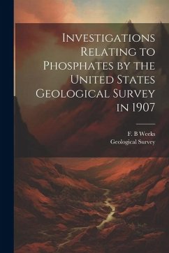 Investigations Relating to Phosphates by the United States Geological Survey in 1907 - Weeks, F. B.