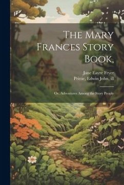 The Mary Frances Story Book,: Or, Adventures Among the Story People - Fryer, Jane Eayre; Prittie, Edwin John