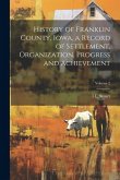 History of Franklin County, Iowa, a Record of Settlement, Organization, Progress and Achievement; Volume 2