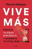 Vive Más: Reduce Tu Edad Biológica Y Aumenta Tu Vitalidad / Live More: Reduce Yo Ur Biological Age and Increase Your Vitality