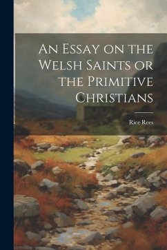 An Essay on the Welsh Saints or the Primitive Christians - Rees, Rice