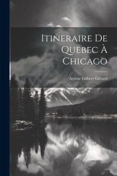 Itineraire de Quebec à Chicago - Gérard, Arsène Gilbert