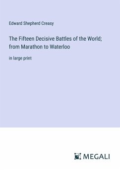 The Fifteen Decisive Battles of the World; from Marathon to Waterloo - Creasy, Edward Shepherd