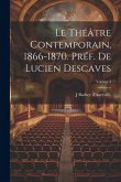 Le théâtre contemporain, 1866-1870. Préf. de Lucien Descaves; Volume 3