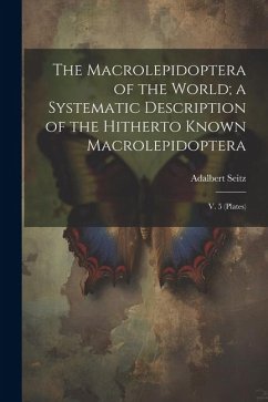 The Macrolepidoptera of the World; a Systematic Description of the Hitherto Known Macrolepidoptera - Seitz, Adalbert